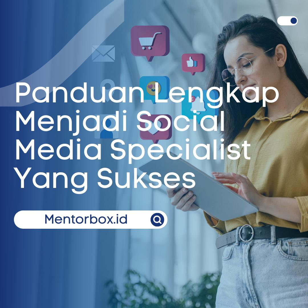 Panduan Lengkap Menjadi Social Media Specialist yang Sukses